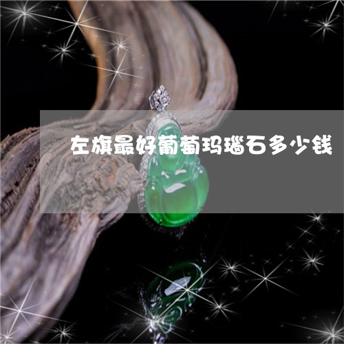 左旗最好葡萄玛瑙石多少钱/2023080210382