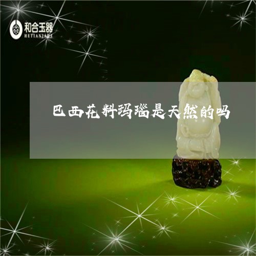 巴西花料玛瑙是天然的吗/2023081396058