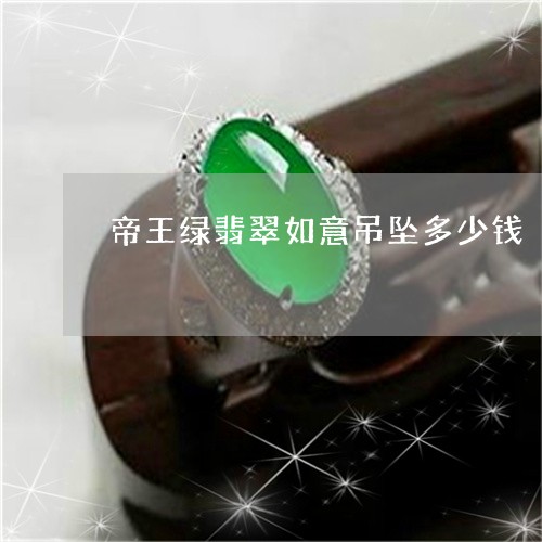 帝王绿翡翠如意吊坠多少钱/2023092309704