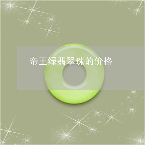 帝王绿翡翠珠的价格/2023121695947