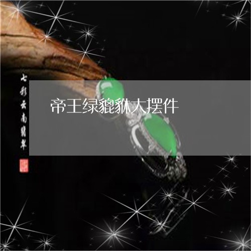 帝王绿貔貅大摆件/2023122215160