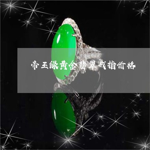 帝王绿黄金翡翠戒指价格/2023110758372