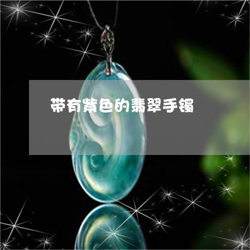 带有紫色的翡翠手镯/2023120531896