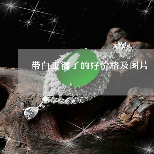 带白玉镯子的好价格及图片/2023080117351