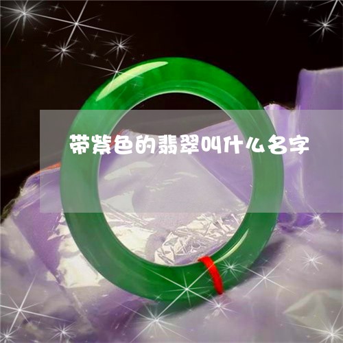 带紫色的翡翠叫什么名字/2023110778262