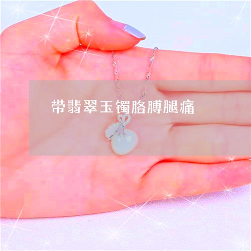 带翡翠玉镯胳膊腿痛/2023121600694