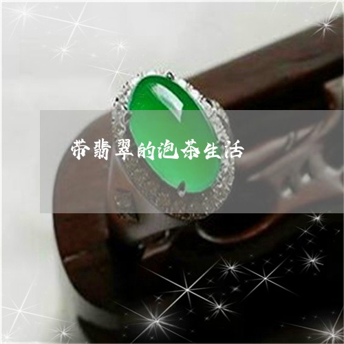 带翡翠的泡茶生活/2023092473716