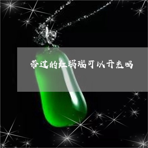 带过的红玛瑙可以开光吗/2023041634169