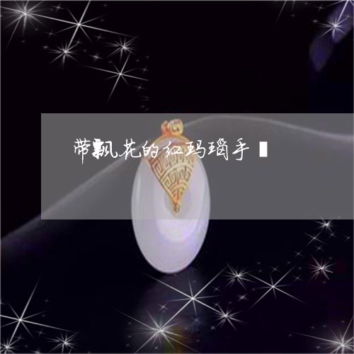 带飘花的红玛瑙手镯/2023120400715