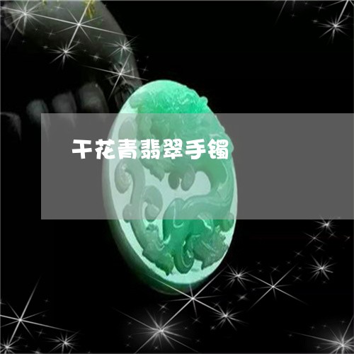 干花青翡翠手镯/2023082624159