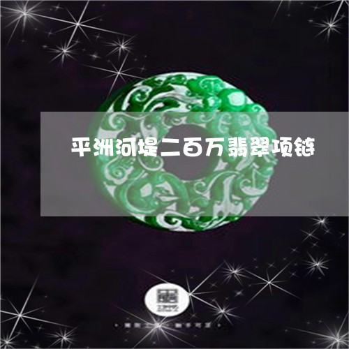 平洲河堤二百万翡翠项链/2023110834825