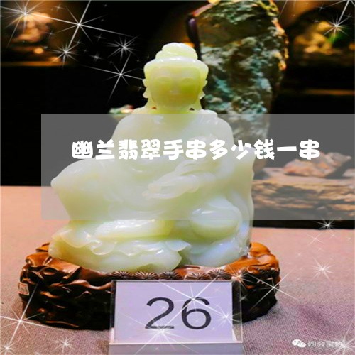 幽兰翡翠手串多少钱一串/2023052412613