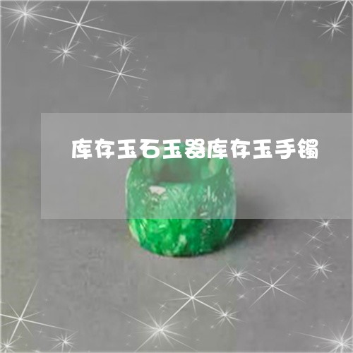 库存玉石玉器库存玉手镯/2023071058481