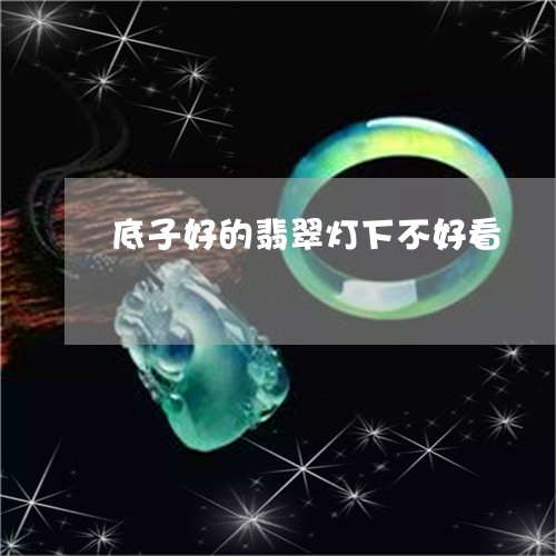 底子好的翡翠灯下不好看/2023041450747