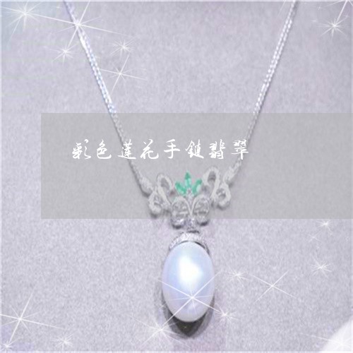 彩色莲花手链翡翠/2023122040482