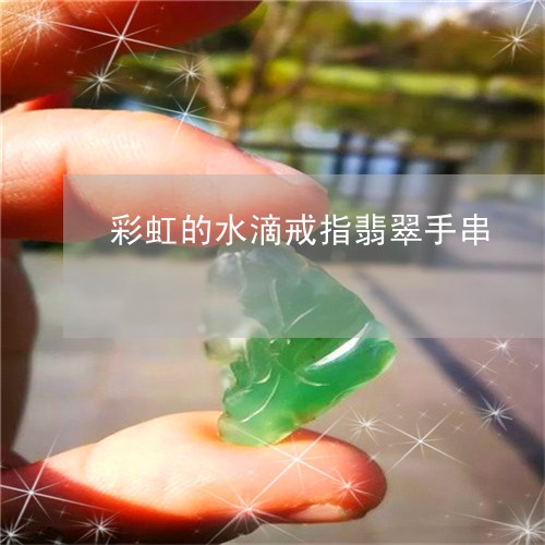 彩虹的水滴戒指翡翠手串/2023052292737