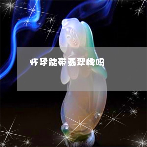 怀孕能带翡翠牌吗/2023122124078