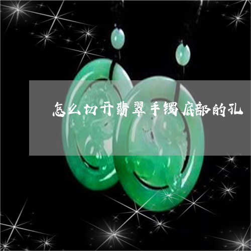 怎么切开翡翠手镯底部的孔/2023080191714