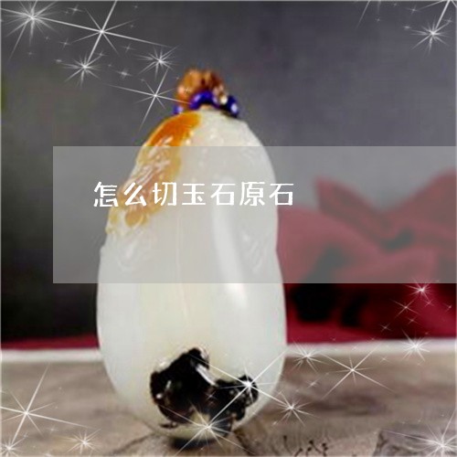 怎么切玉石原石/2023062392816