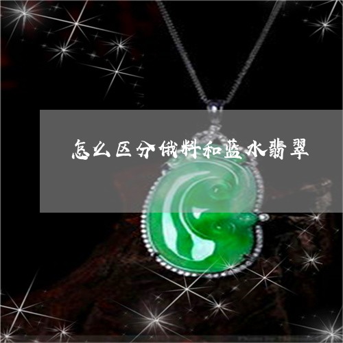 怎么区分俄料和蓝水翡翠/2023071053795