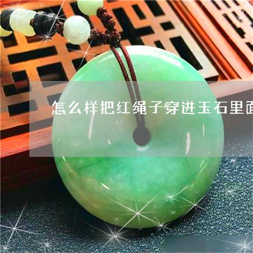 怎么样把红绳子穿进玉石里面/2023100502824