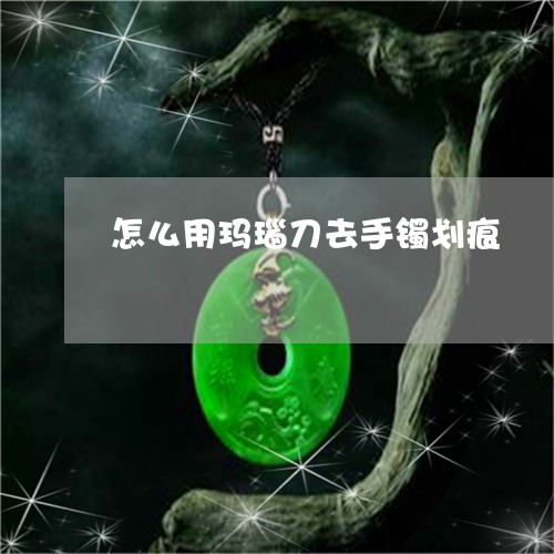 怎么用玛瑙刀去手镯划痕/2023081221723