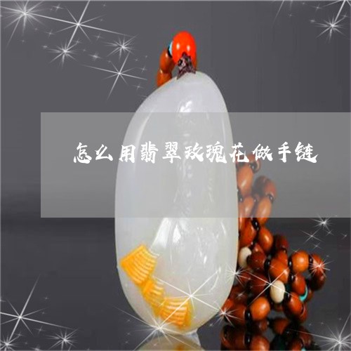 怎么用翡翠玫瑰花做手链/2023091422597