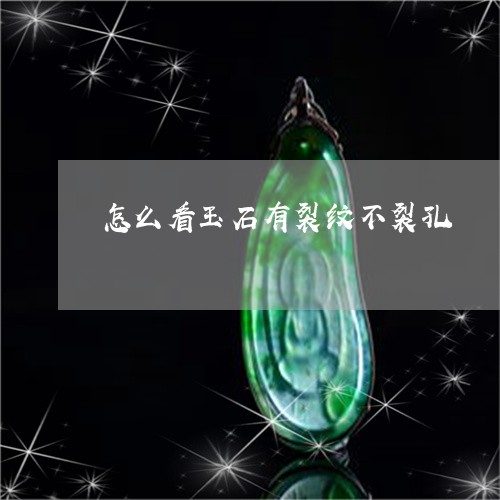 怎么看玉石有裂纹不裂孔/2023081239605