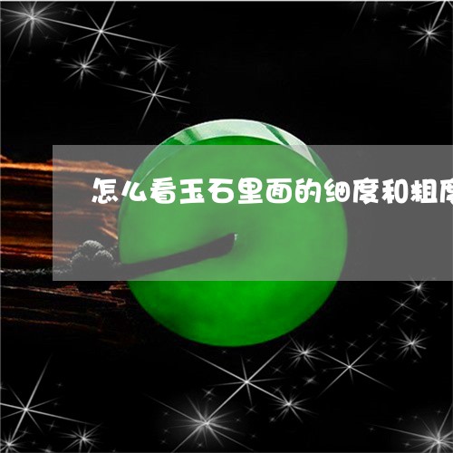 怎么看玉石里面的细度和粗度/2023112344250