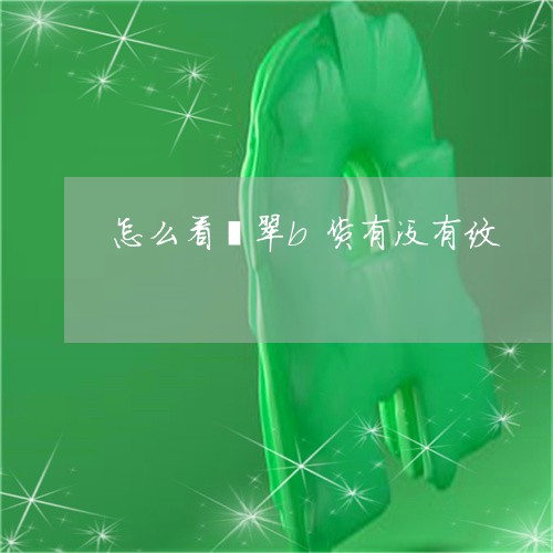 怎么看翡翠b货有没有纹/2023081297260