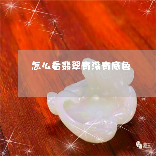 怎么看翡翠有没有底色/2023110783735