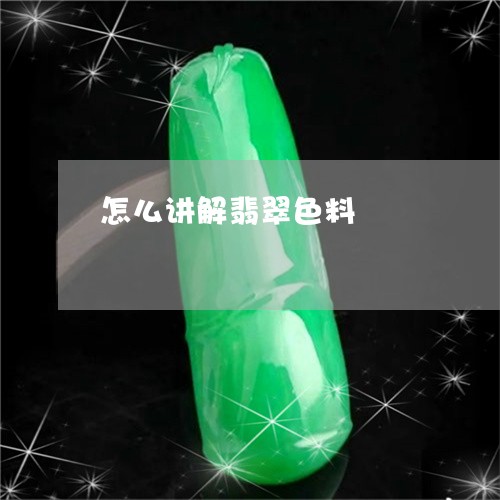 怎么讲解翡翠色料/2023122183937