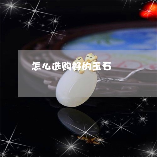 怎么选购好的玉石/2023062128492