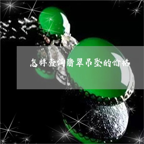 怎样查询翡翠吊坠的价格/2023041515138