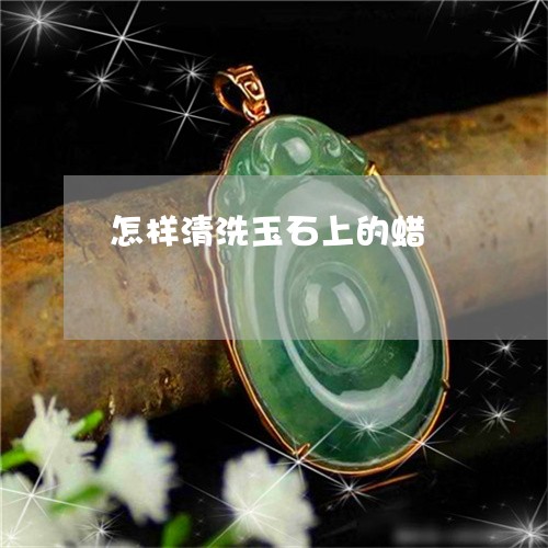 怎样清洗玉石上的蜡/2023032086946