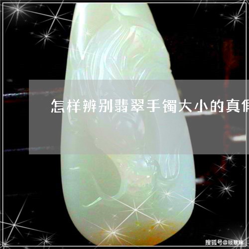 怎样辨别翡翠手镯大小的真假/2023112492706