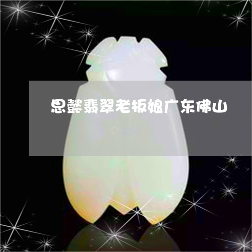 思懿翡翠老板娘广东佛山/2023111686148