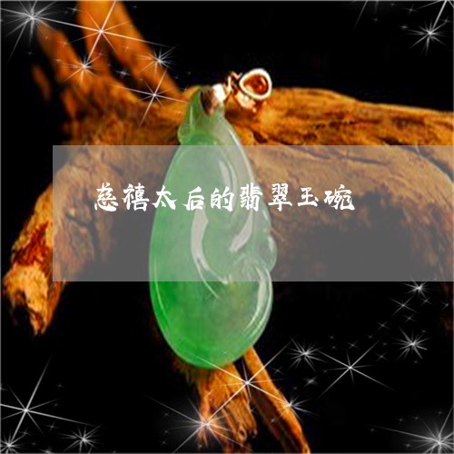 慈禧太后的翡翠玉碗/2023120428393