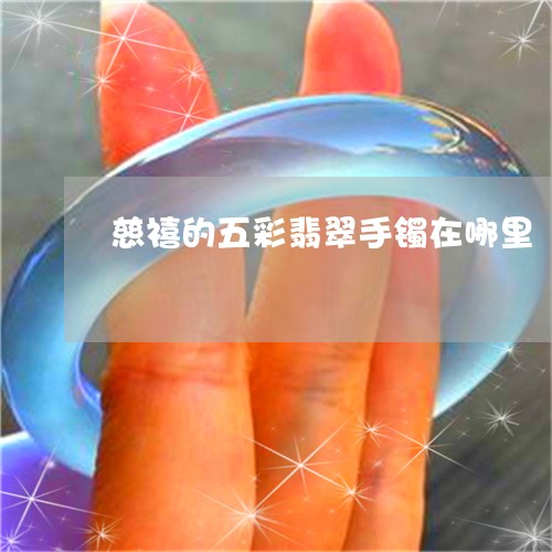 慈禧的五彩翡翠手镯在哪里/2023073184825