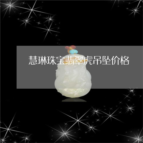 慧琳珠宝翡翠虎吊坠价格/2023052237251