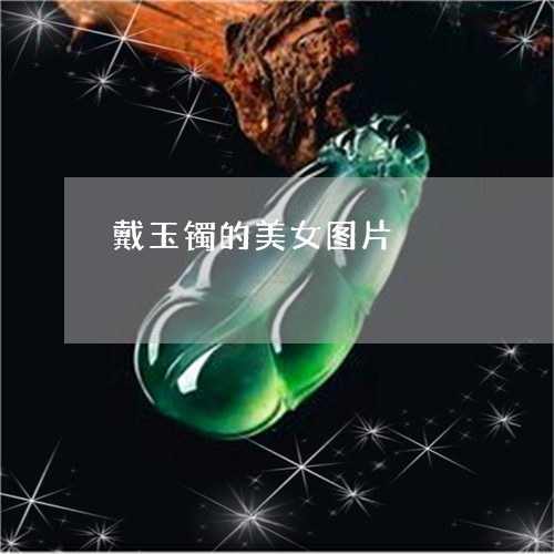 戴玉镯的美女图片/2023122086059