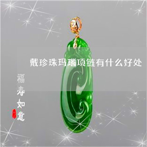 戴珍珠玛瑙项链有什么好处/2023073155858