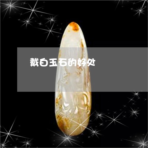 戴白玉石的好处/2023100682836