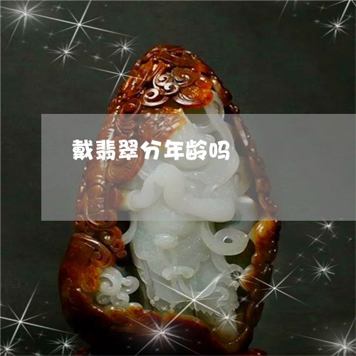 戴翡翠分年龄吗/2023082404037