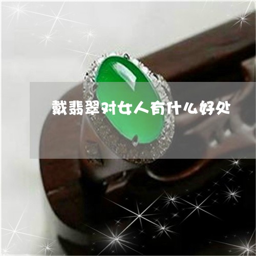 戴翡翠对女人有什么好处/2023081231604