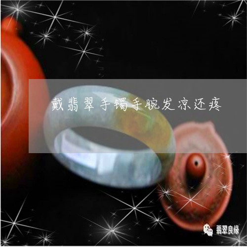 戴翡翠手镯手腕发凉还疼/2023081207179