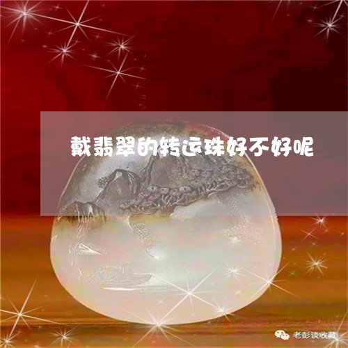 戴翡翠的转运珠好不好呢/2023111684946