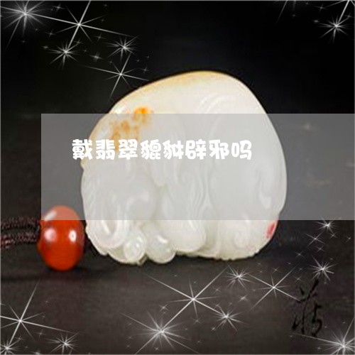 戴翡翠貔貅辟邪吗/2023122193806