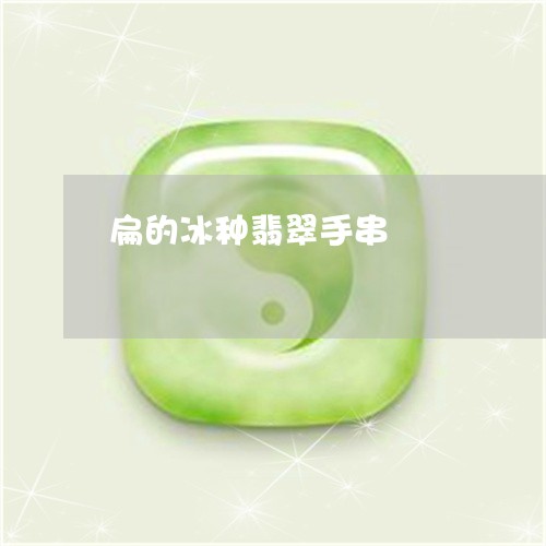 扁的冰种翡翠手串/2023092331604