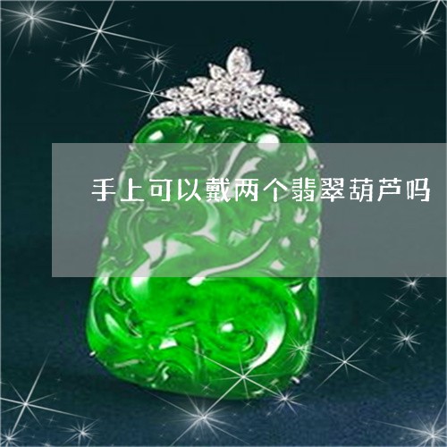 手上可以戴两个翡翠葫芦吗/2023073054848